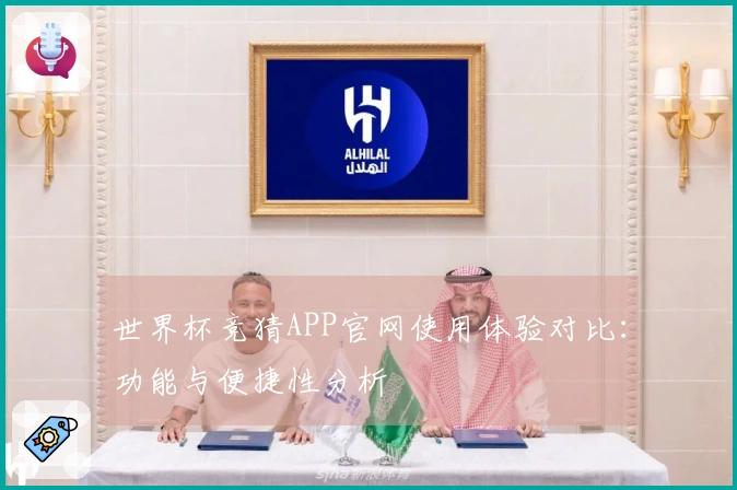 世界杯竞猜APP官网使用体验对比：功能与便捷性分析