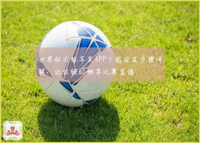 世界杯买球苹果APP下载安装步骤详解，让你轻松畅享比赛直播